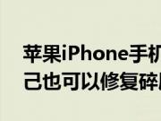 苹果iPhone手机问答：iPhone屏幕碎了 自己也可以修复碎屏