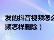 发的抖音视频怎么没有声音了呢（发的抖音视频怎样删除）