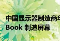 中国显示器制造商华星光电希望为 iPad MacBook 制造屏幕