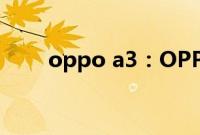 oppo a3：OPPO A3上市时间介绍