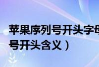 苹果序列号开头字母代表什么版本（苹果序列号开头含义）