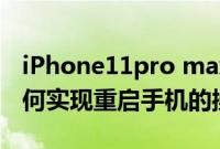 iPhone11pro max：iPhone11pro max如何实现重启手机的操作
