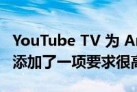 YouTube TV 为 Android TV 和 Roku 设备添加了一项要求很高的功能
