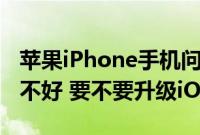 苹果iPhone手机问答：苹果iOS 12公测版好不好 要不要升级iOS 12