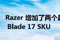Razer 增加了两个具有第 12 代 Core i9的新 Blade 17 SKU