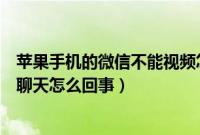苹果手机的微信不能视频怎么回事（苹果手机微信不能视频聊天怎么回事）
