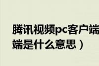 腾讯视频pc客户端是什么（腾讯视频pc客户端是什么意思）