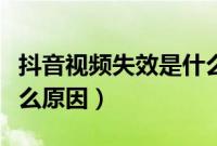 抖音视频失效是什么意思（抖音视频失效是什么原因）