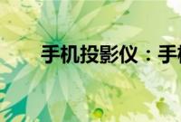 手机投影仪：手机有投影仪的功能吗