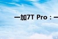 一加7T Pro：一加7T Pro屏幕参数
