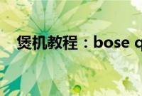 煲机教程：bose qc35二代煲机教程介绍