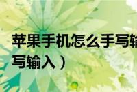 苹果手机怎么手写输入文字（苹果手机怎么手写输入）