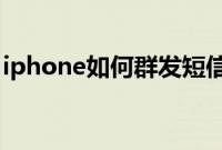 iphone如何群发短信：iphone群发短信教程