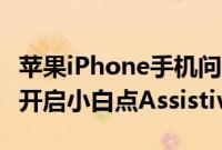苹果iPhone手机问答：如何在iPhone屏幕上开启小白点AssistiveTouch