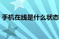 手机在线是什么状态（手机在线是什么意思）