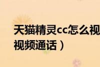 天猫精灵cc怎么视频通话（天猫精灵cc怎么视频通话）