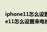 iphone11怎么设置来电还能打游戏（iphone11怎么设置来电视频）