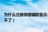 为什么注册微信辅助显示二维码过期（为什么注册微信辅助不了）