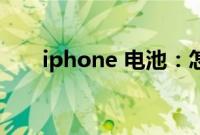iphone 电池：怎么保护iPhone电池