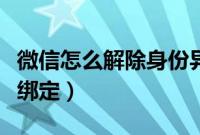 微信怎么解除身份异常（微信怎么解除身份证绑定）