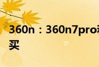 360n：360n7pro和360n7lite哪个更值得购买