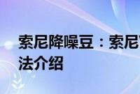 索尼降噪豆：索尼WF-1000X降噪豆使用方法介绍