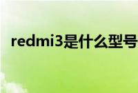 redmi3是什么型号（redmi3是什么手机）