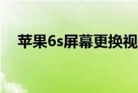 苹果6s屏幕更换视频（苹果6s屏幕多大）