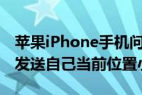 苹果iPhone手机问答：iPhone用iMessage发送自己当前位置小技巧