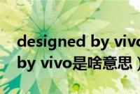 designed by vivo是什么型号(designed by vivo是啥意思)