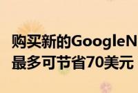购买新的GoogleNest智能扬声器和语音助手最多可节省70美元