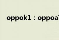 oppok1：oppoa7x和oppok1对比测评