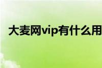 大麦网vip有什么用（大麦网vip有什么用）