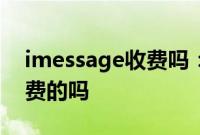 imessage收费吗：苹果手机imessage是免费的吗