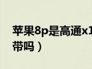 苹果8p是高通x16基带吗（苹果8p是高通基带吗）