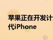 苹果正在开发计划于2020年9月推出的下一代iPhone