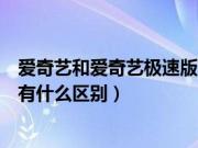 爱奇艺和爱奇艺极速版有什么不同（爱奇艺和爱奇艺极速版有什么区别）