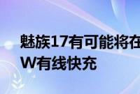 魅族17有可能将在5月8日正式发布 标配30W有线快充