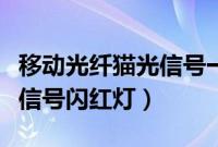 移动光纤猫光信号一直闪红灯（移动光纤猫光信号闪红灯）