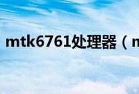 mtk6761处理器（mtk6771是什么处理器）