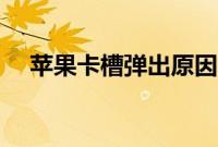 苹果卡槽弹出原因（苹果卡槽弹不出来）