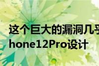 这个巨大的漏洞几乎可以肯定是苹果最后的iPhone12Pro设计