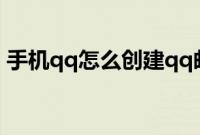 手机qq怎么创建qq邮箱（手机qq怎么创群）