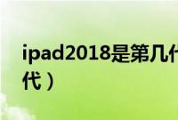ipad2018是第几代型号（ipad2018是第几代）