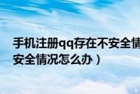 手机注册qq存在不安全情况怎么解除（手机注册qq存在不安全情况怎么办）