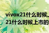vivox21什么时候上市的上市价多少（vivox21什么时候上市的）