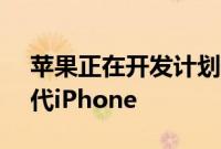 苹果正在开发计划于2020年9月推出的下一代iPhone