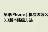 苹果iPhone手机应该怎么降级到iOS10.3.3版本以及iOS10.3.3版本降级方法