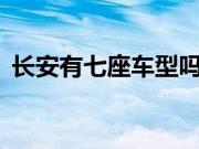长安有七座车型吗（长安有哪几款7座车？）
