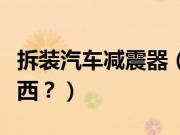 拆装汽车减震器（拆汽车减震器需要拆哪些东西？）